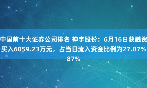中国前十大证券公司排名 神宇股份：6月16日获融资买入6059.23万元，占当日流入资金比例为27.87%